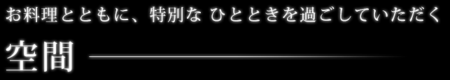 お料理とともに特別なひとときを過ごしていただく空間